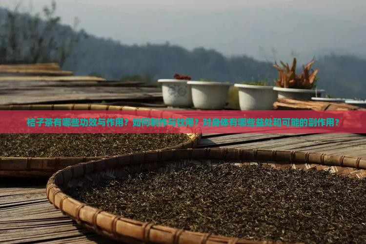桔子茶有哪些功效与作用？如何制作与饮用？对身体有哪些益处和可能的副作用？