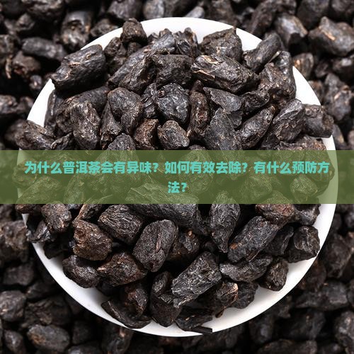 为什么普洱茶会有异味？如何有效去除？有什么预防方法？