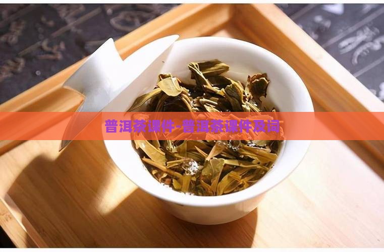 普洱茶课件-普洱茶课件及词