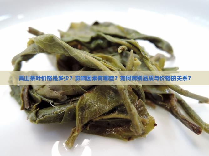 高山茶叶价格是多少？影响因素有哪些？如何辨别品质与价格的关系？
