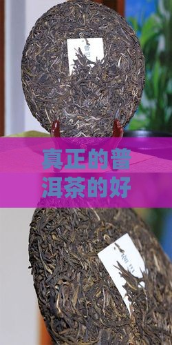 真正的普洱茶的好处是什么及其具体益处解析