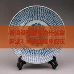 普洱茶蒸制后为什么会发涩？蒸茶过程中应注意哪些事项以避免发涩？