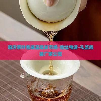 临沂茶叶包装盒批发市场-地址电话-礼盒包装厂家公司