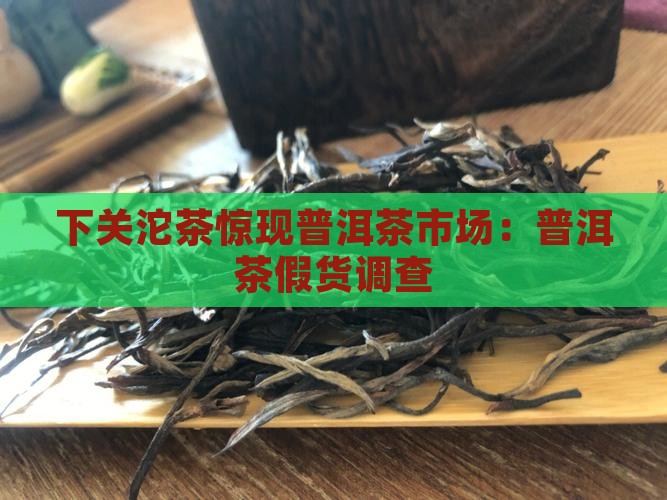 下关沱茶惊现普洱茶市场：普洱茶假货调查