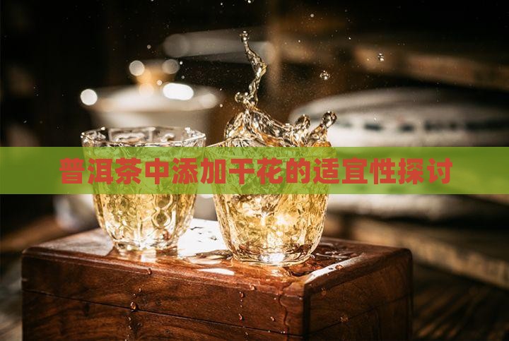 普洱茶中添加干花的适宜性探讨