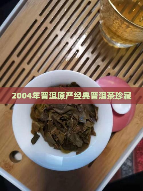 2004年普洱原产经典普洱茶珍藏