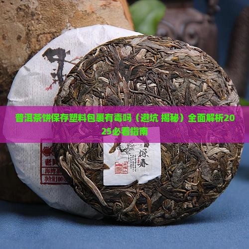 普洱茶饼保存塑料包裹有毒吗