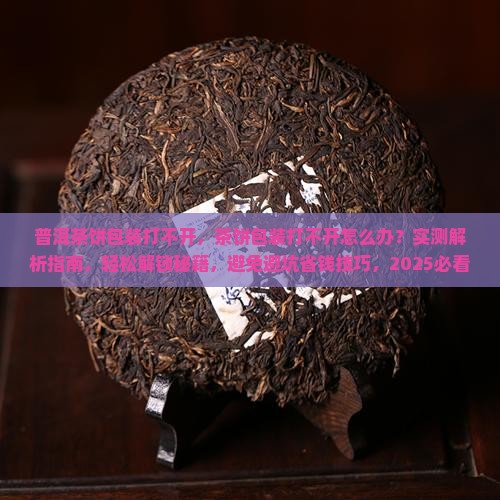 普洱茶饼包装打不开