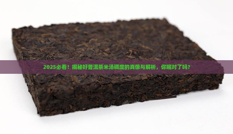 为什么好普洱茶有米汤稠度