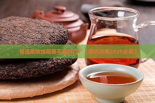 普洱茶放纸箱要封口吗