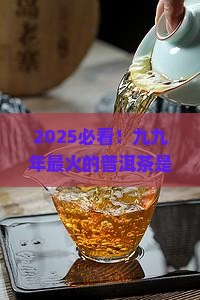 九九年最火的普洱茶是什么