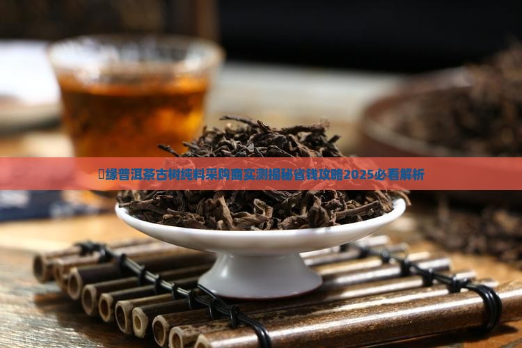 惪缘普洱茶古树纯料采购商