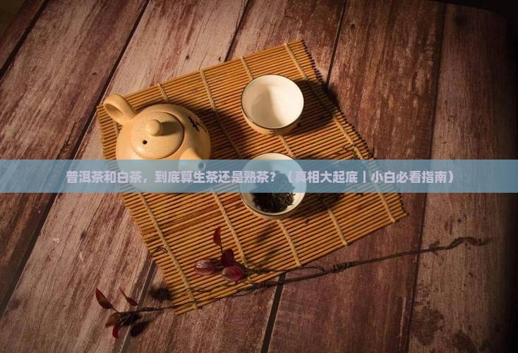 普洱茶白茶是生茶还是熟茶