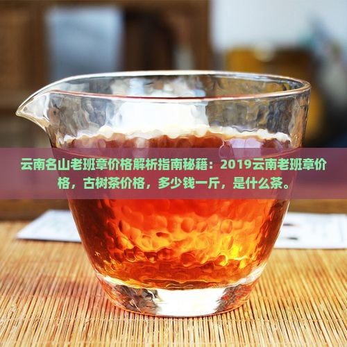 云南名山老班章价格
