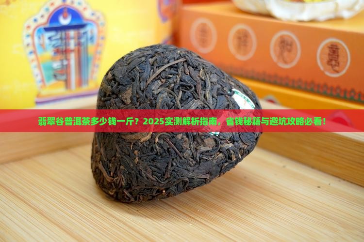 翡翠谷普洱茶多少钱一斤