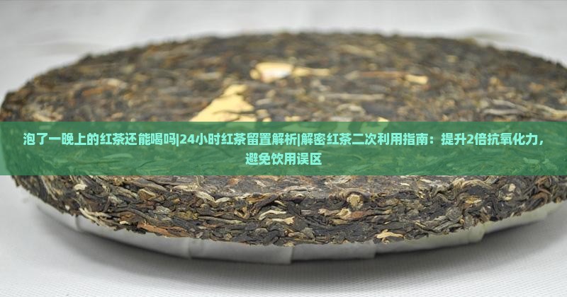 泡了一晚上的红茶还能喝吗