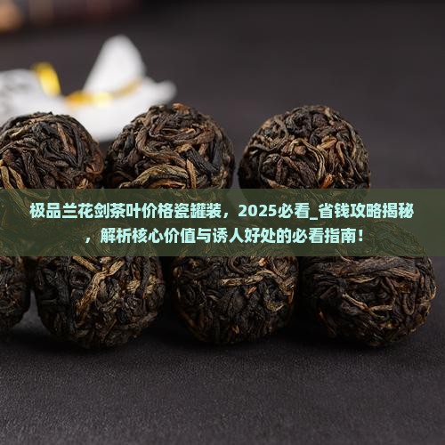 极品兰花剑茶叶价格瓷罐装