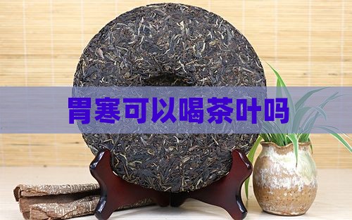 胃寒可以喝茶叶吗