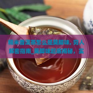 糯米普洱茶怎么是臭脚味