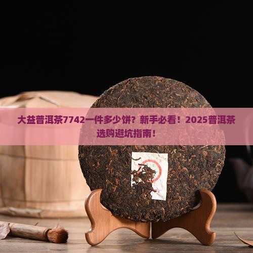大益普洱茶7742一件多少饼