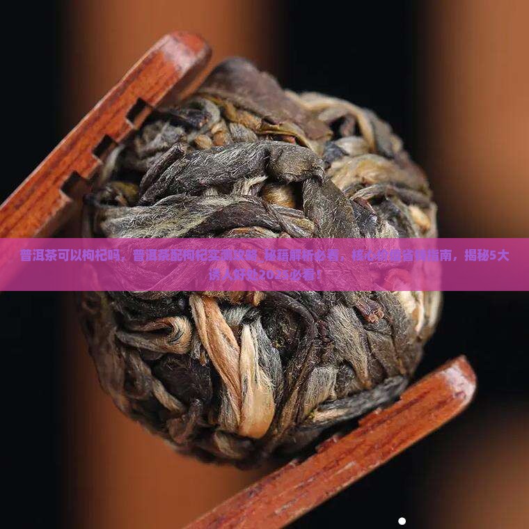 普洱茶可以枸杞吗 普洱茶可以枸杞吗