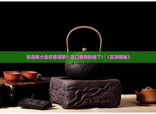 吴启英大自在普洱茶