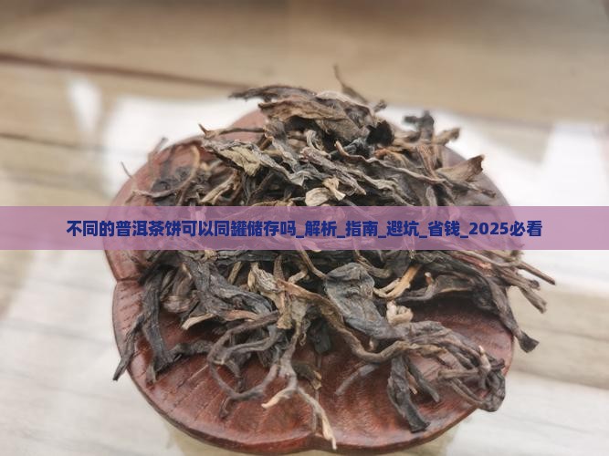 不同的普洱茶饼可以同罐储存吗 不同的普洱茶饼可以同罐储存吗