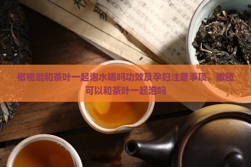 橄榄能和茶叶一起泡水喝吗