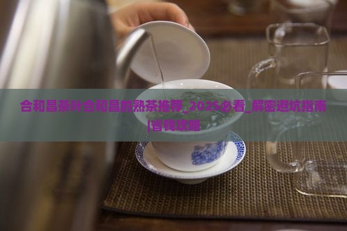 合和昌茶叶合和昌的熟茶推荐