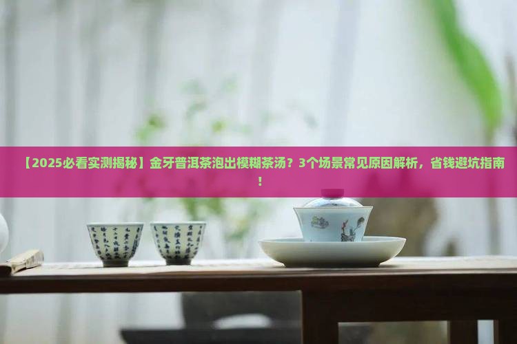 金牙普洱茶泡出的茶汤模糊
