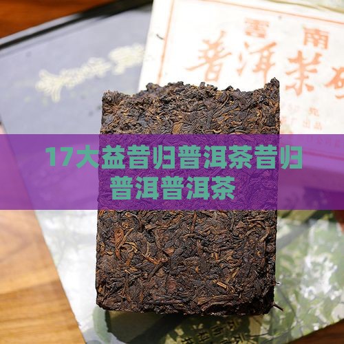 17大益昔归普洱生茶