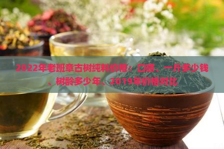 2022年老班章古树纯料价格