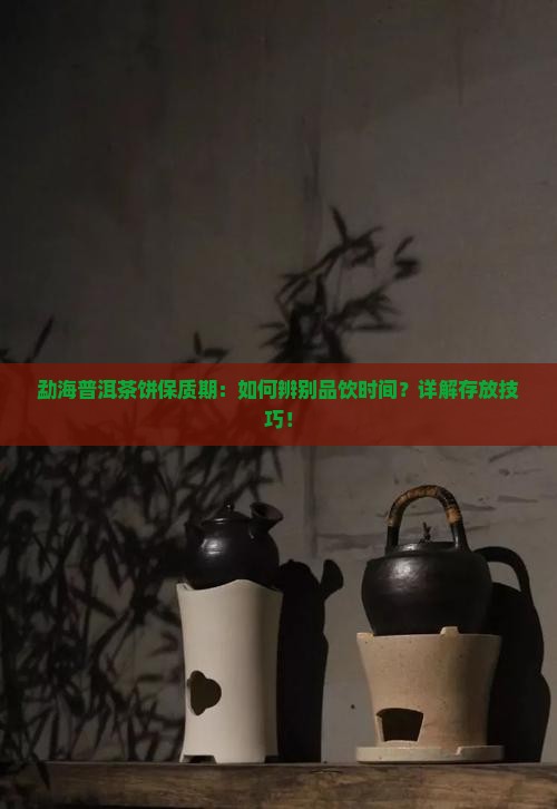 勐海普洱茶饼保质期 勐海普洱茶饼保质期