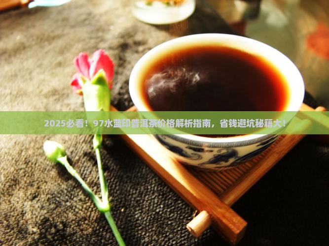稀世经典97水蓝印普洱茶价格