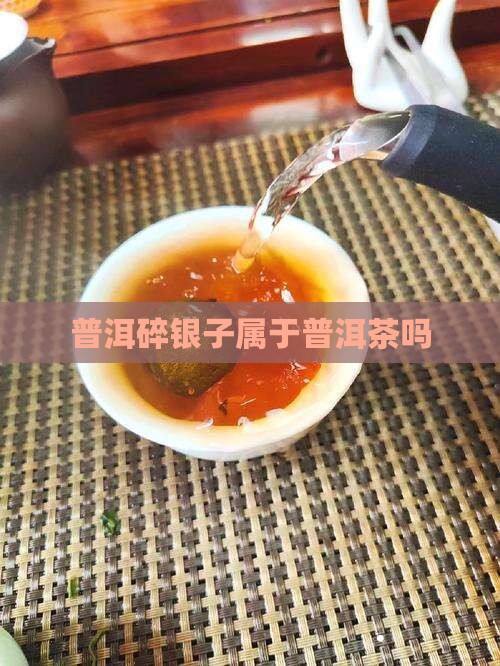 普洱碎银子是普洱茶吗