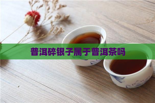 普洱碎银子是普洱茶吗