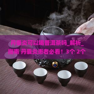 丹囊炎可以喝普洱茶吗