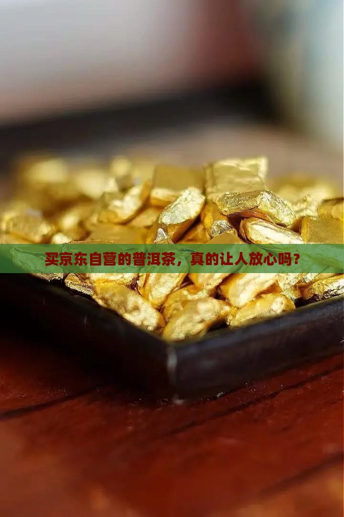 京东自营买的普洱茶靠谱吗