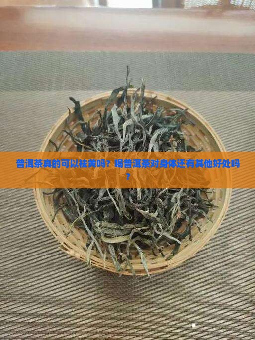 普洱茶可以祛黄吗是真的吗