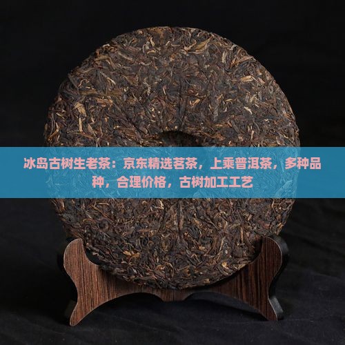 冰岛古树生老茶