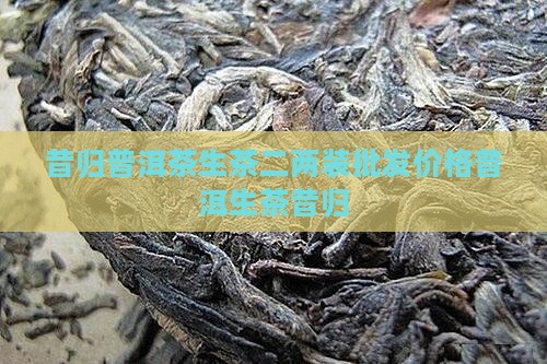 昔归普洱茶生茶二两装