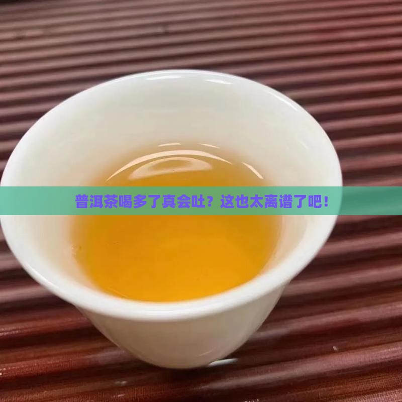 普洱茶喝多了会吐么吗