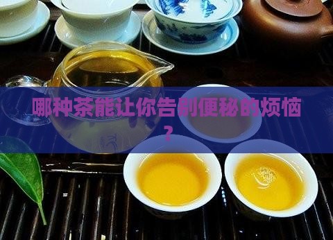 什么茶叶能治便秘