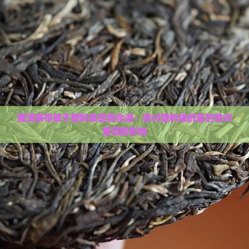 普洱茶在塑料袋里存放好吗