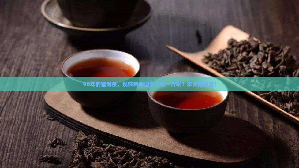 90年的普洱茶多少钱一斤