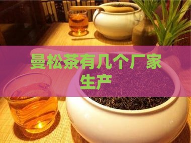 曼松茶有几个厂家生产