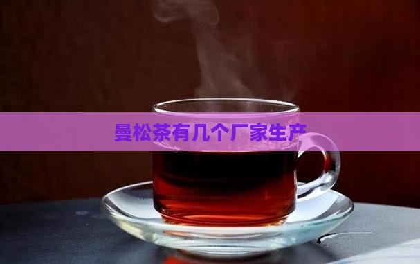 曼松茶有几个厂家生产