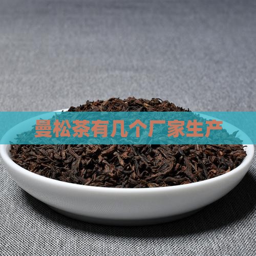 曼松茶有几个厂家生产