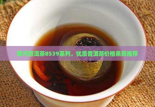 郎河8539普洱茶