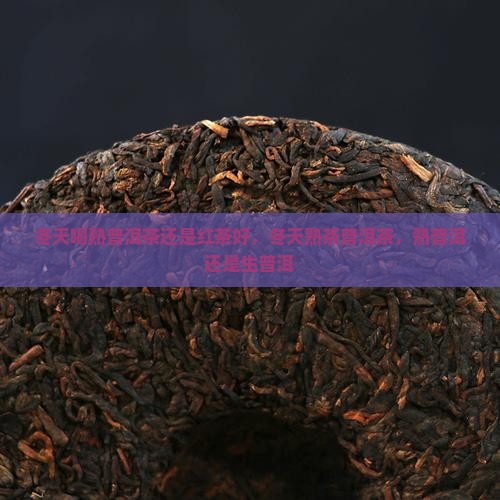 冬天喝熟普洱茶还是红茶好